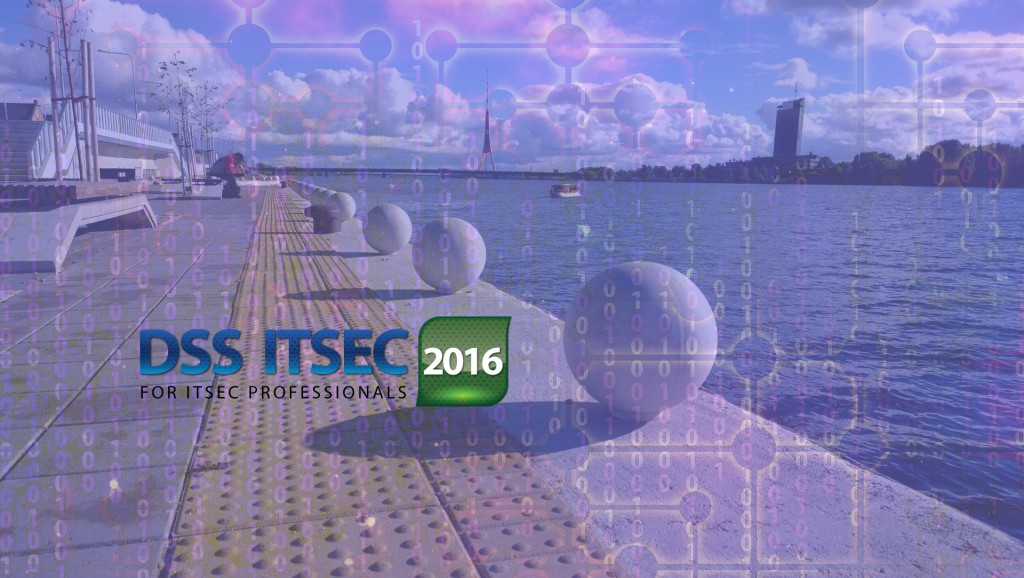DSS ITSEC 2016 RIGA: CYBER, CONNECTED THINGS AND INSECURITY THE LARGEST CYBER SECURITY EVENT IN BALTICS,.